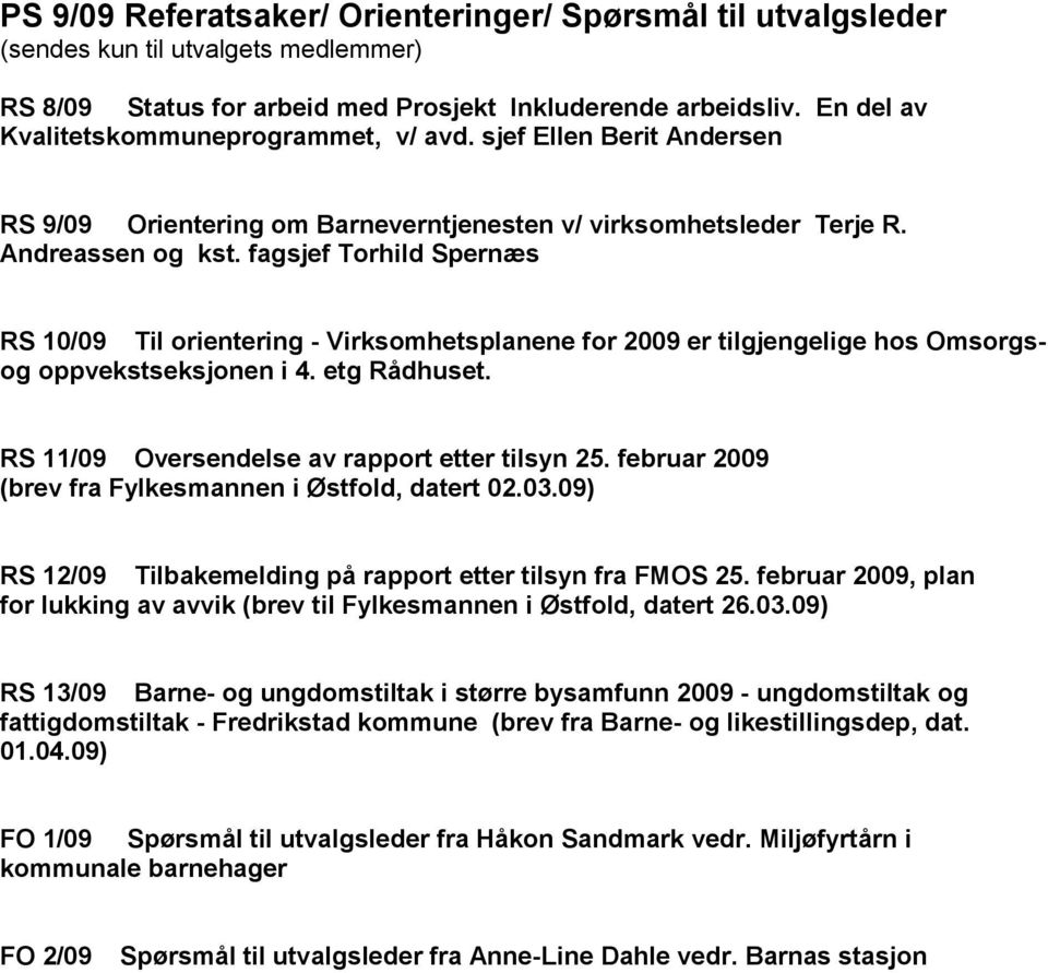 fagsjef Torhild Spernæs RS 10/09 Til orientering - Virksomhetsplanene for 2009 er tilgjengelige hos Omsorgsog oppvekstseksjonen i 4. etg Rådhuset. RS 11/09 Oversendelse av rapport etter tilsyn 25.