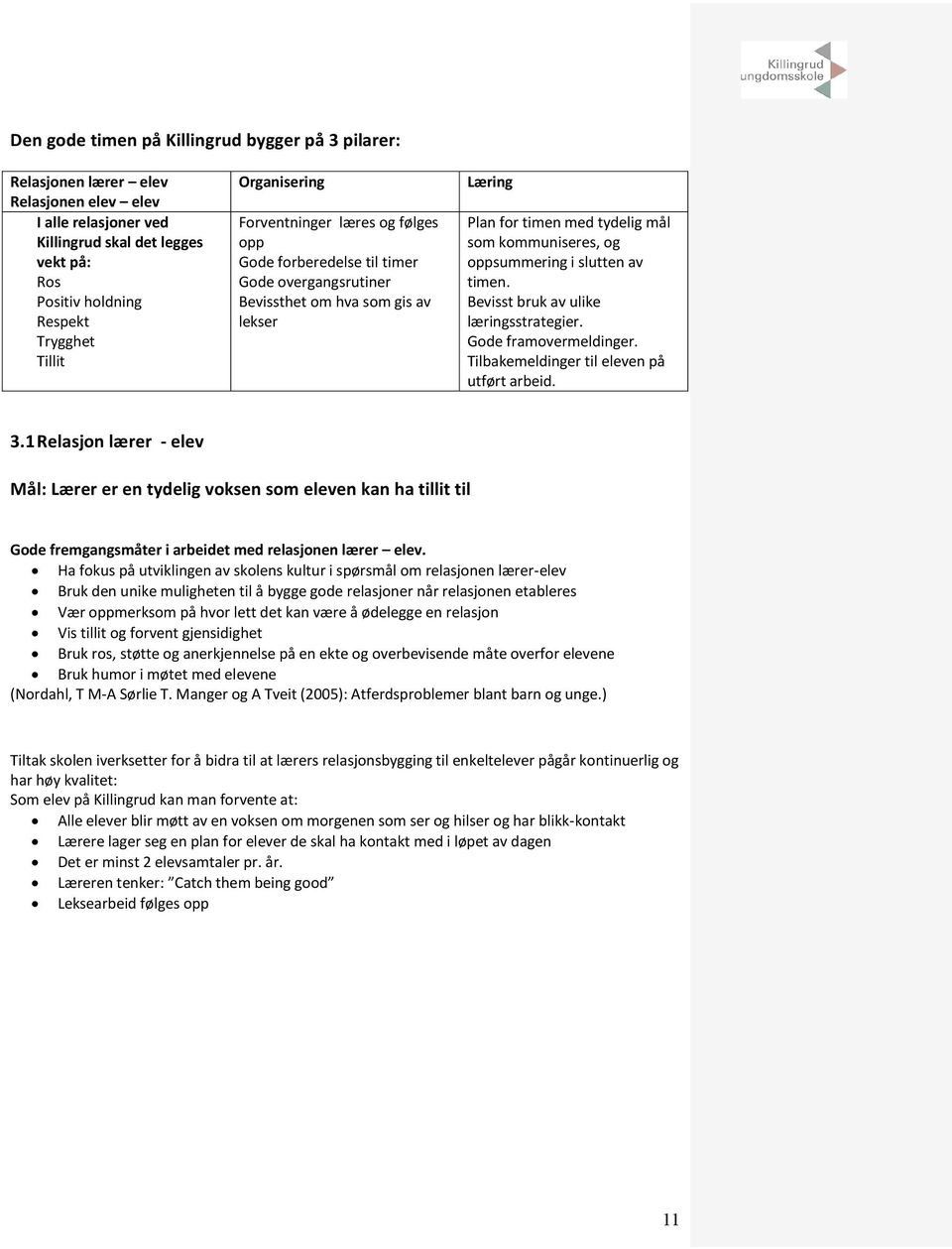 oppsummering i slutten av timen. Bevisst bruk av ulike læringsstrategier. Gode framovermeldinger. Tilbakemeldinger til eleven på utført arbeid. 3.