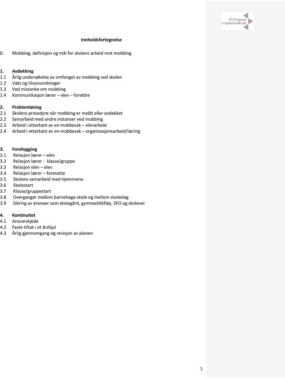 3 Arbeid i etterkant av en mobbesak elevarbeid 2.4 Arbeid i etterkant av en mobbesak organisasjonsarbeid/læring 3. Forebygging 3.1 Relasjon lærer elev 3.2 Relasjon lærer - klasse/gruppe 3.