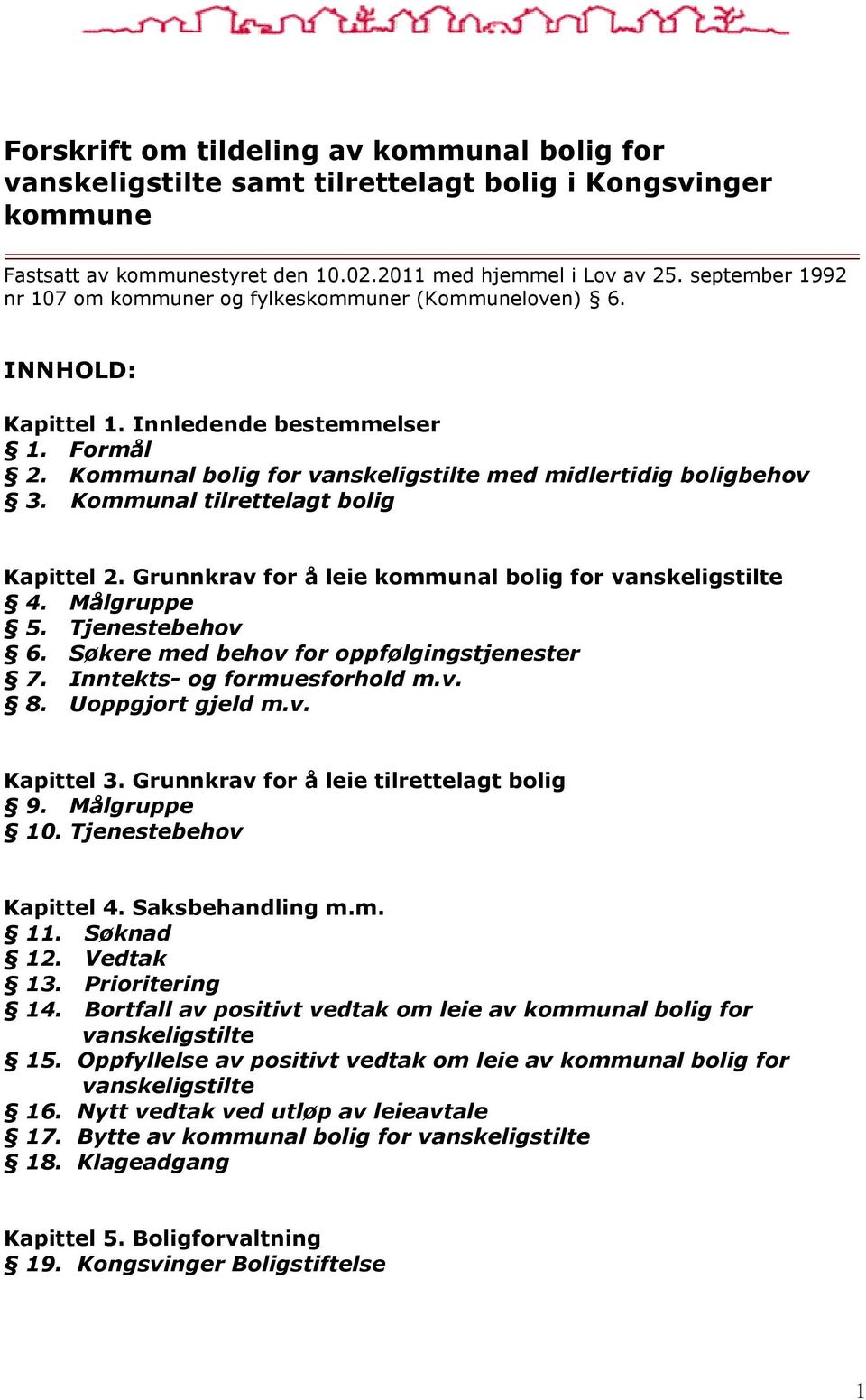 Kommunal tilrettelagt bolig Kapittel 2. Grunnkrav for å leie kommunal bolig for vanskeligstilte 4. Målgruppe 5. Tjenestebehov 6. Søkere med behov for oppfølgingstjenester 7.