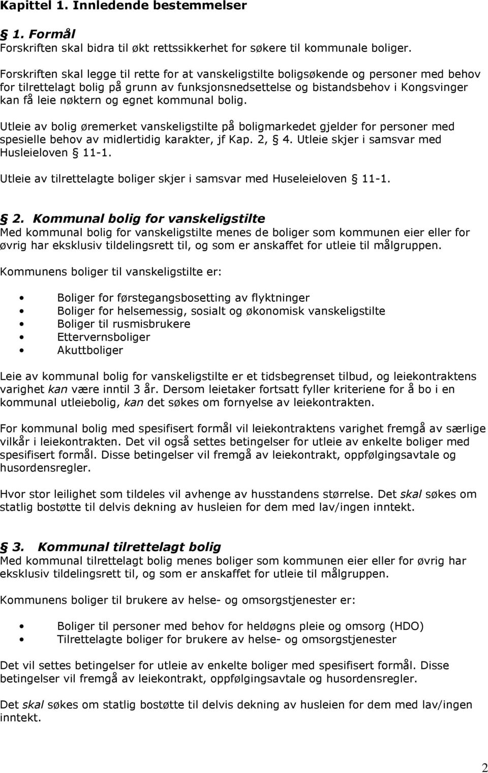 og egnet kommunal bolig. Utleie av bolig øremerket vanskeligstilte på boligmarkedet gjelder for personer med spesielle behov av midlertidig karakter, jf Kap. 2, 4.