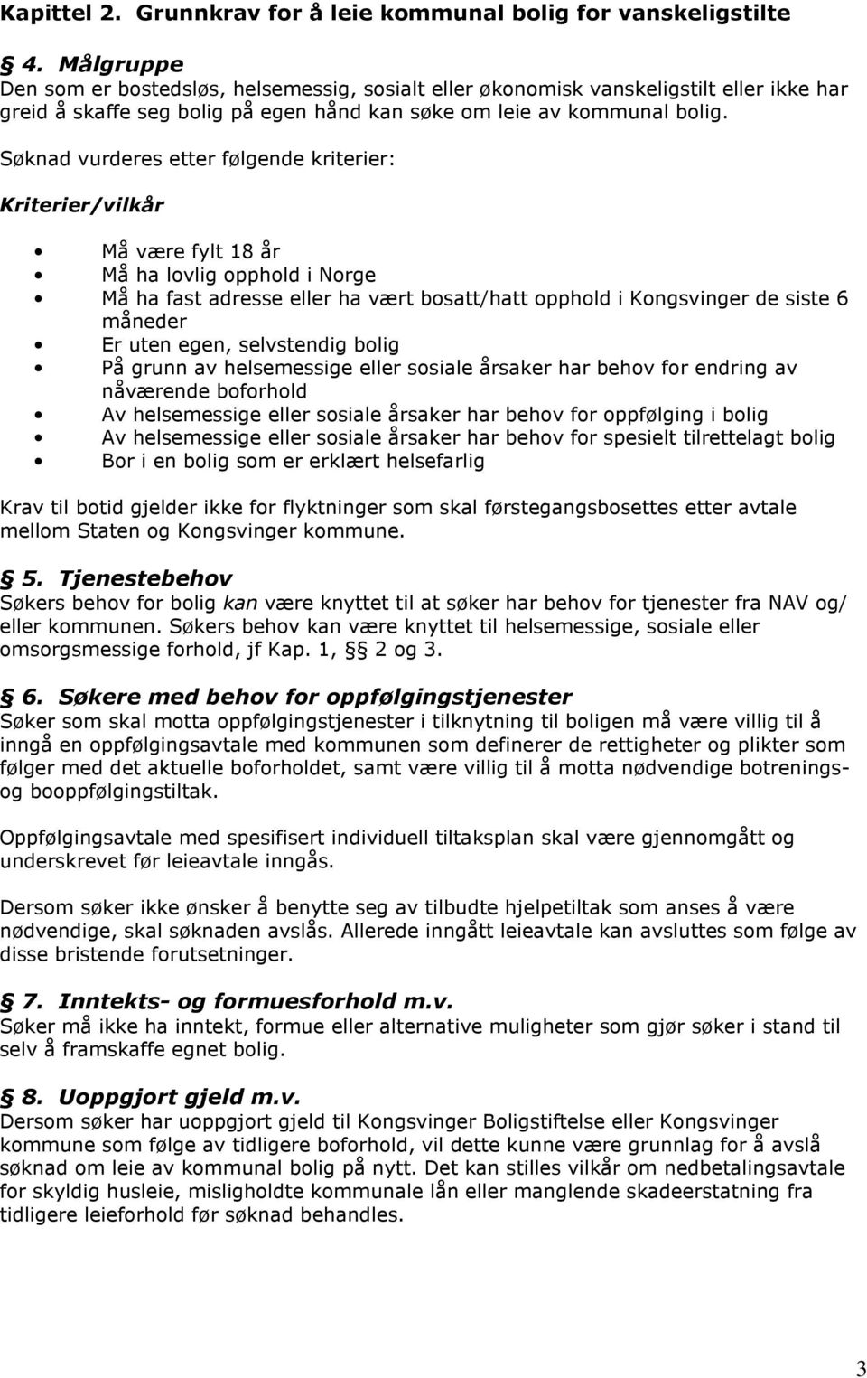 Søknad vurderes etter følgende kriterier: Kriterier/vilkår Må være fylt 18 år Må ha lovlig opphold i Norge Må ha fast adresse eller ha vært bosatt/hatt opphold i Kongsvinger de siste 6 måneder Er