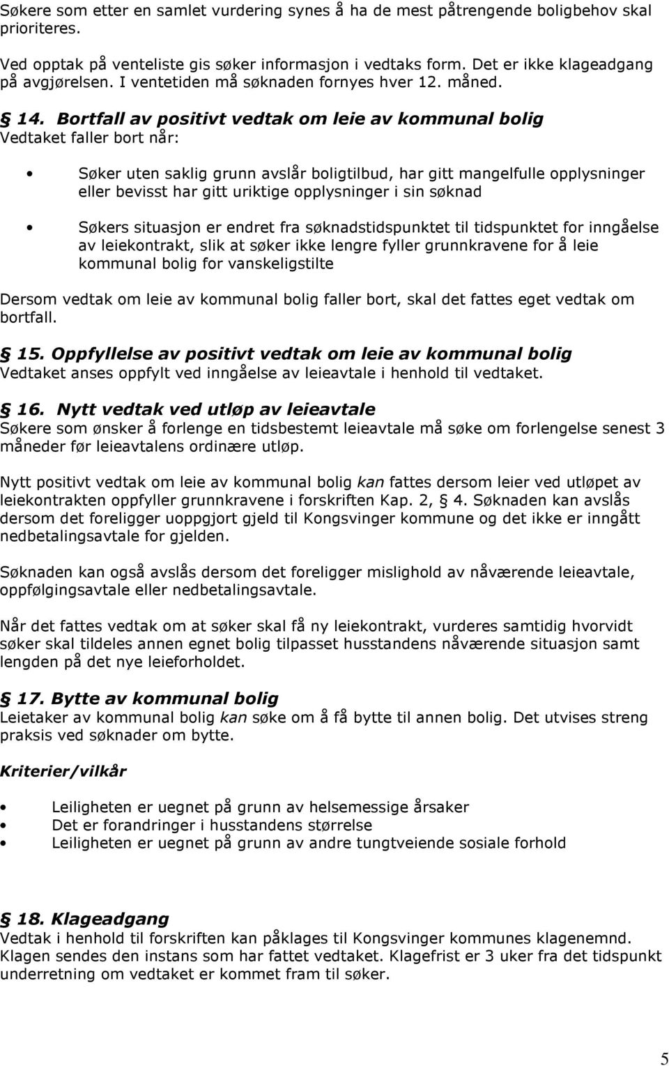 Bortfall av positivt vedtak om leie av kommunal bolig Vedtaket faller bort når: Søker uten saklig grunn avslår boligtilbud, har gitt mangelfulle opplysninger eller bevisst har gitt uriktige