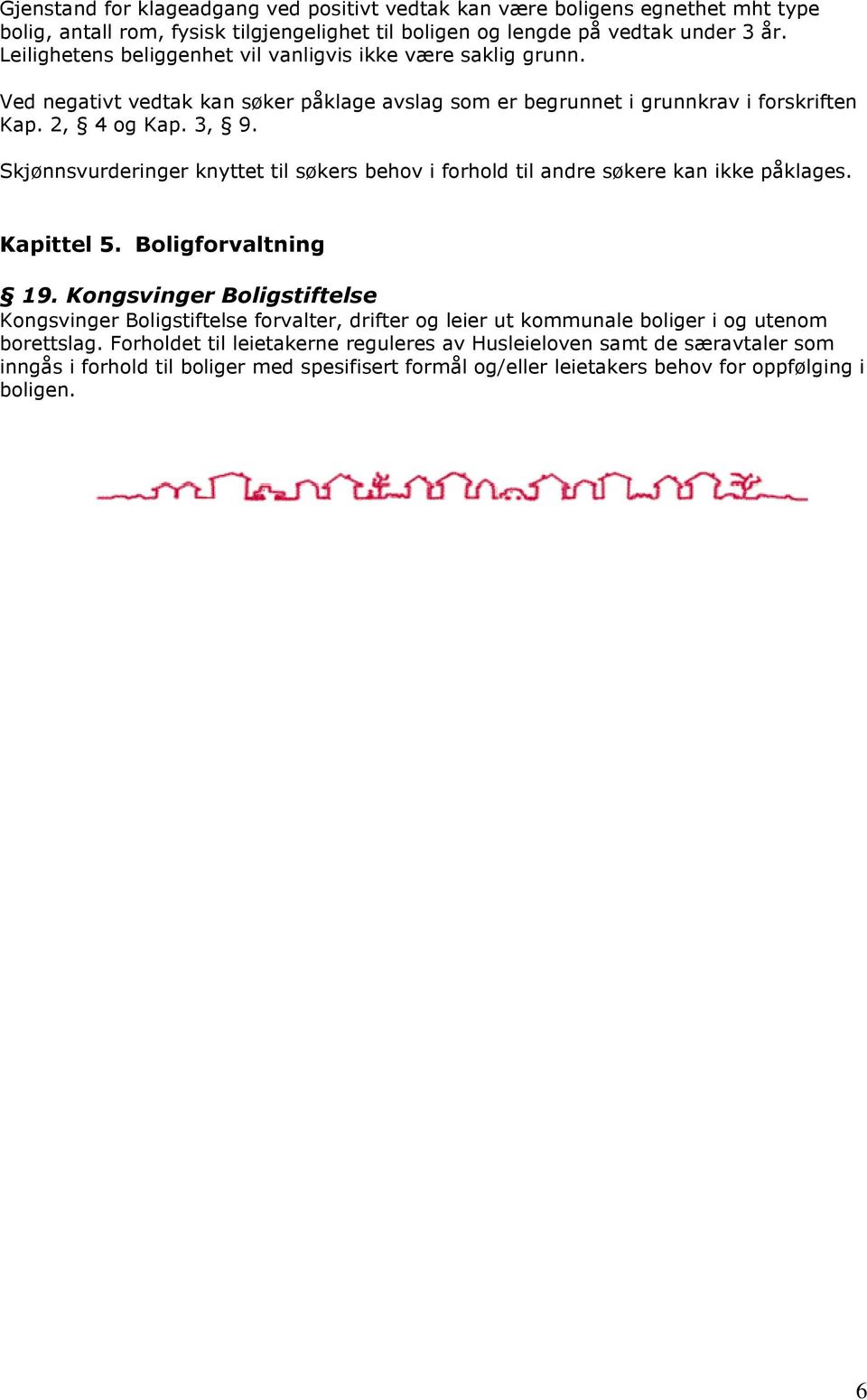 Skjønnsvurderinger knyttet til søkers behov i forhold til andre søkere kan ikke påklages. Kapittel 5. Boligforvaltning 19.