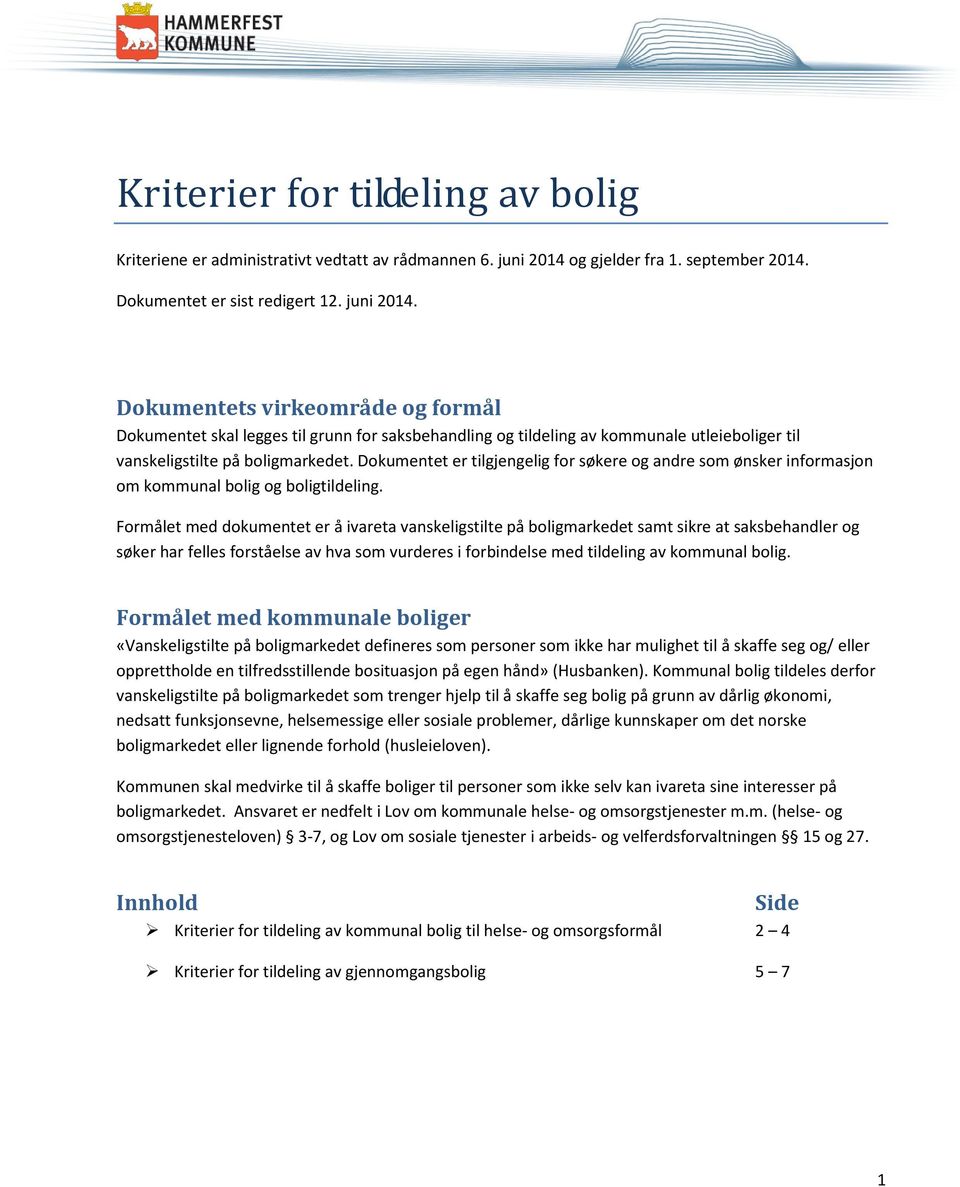 Dokumentets virkeområde og formål Dokumentet skal legges til grunn for saksbehandling og tildeling av kommunale utleieboliger til vanskeligstilte på boligmarkedet.