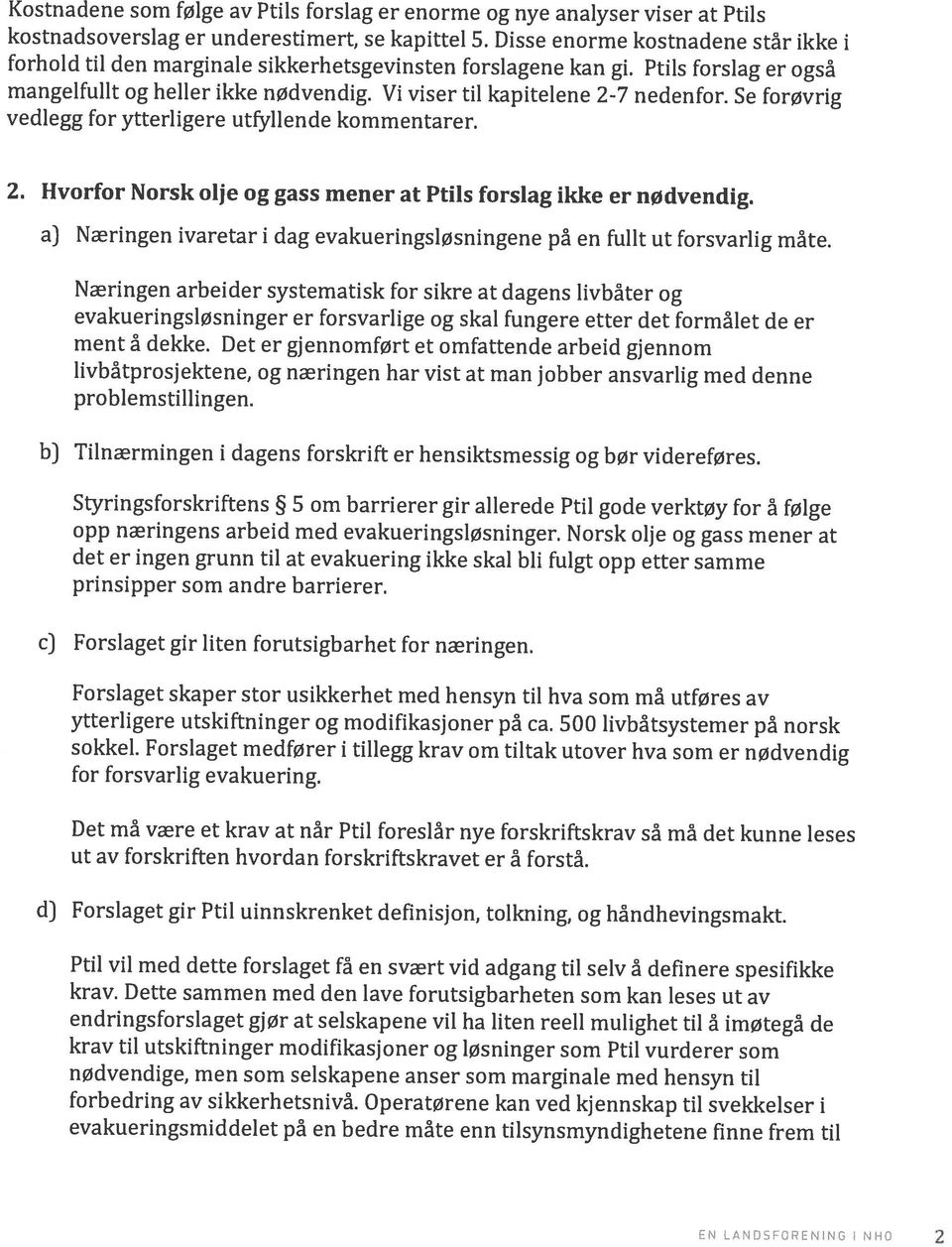 Operatørene kan ved kjennskap til svekkelser i evakueringsmiddelet på en bedre måte enn tilsynsmyndighetene finne frem til krav til utskiftninger modifikasjoner og løsninger som Ptil vurderer som