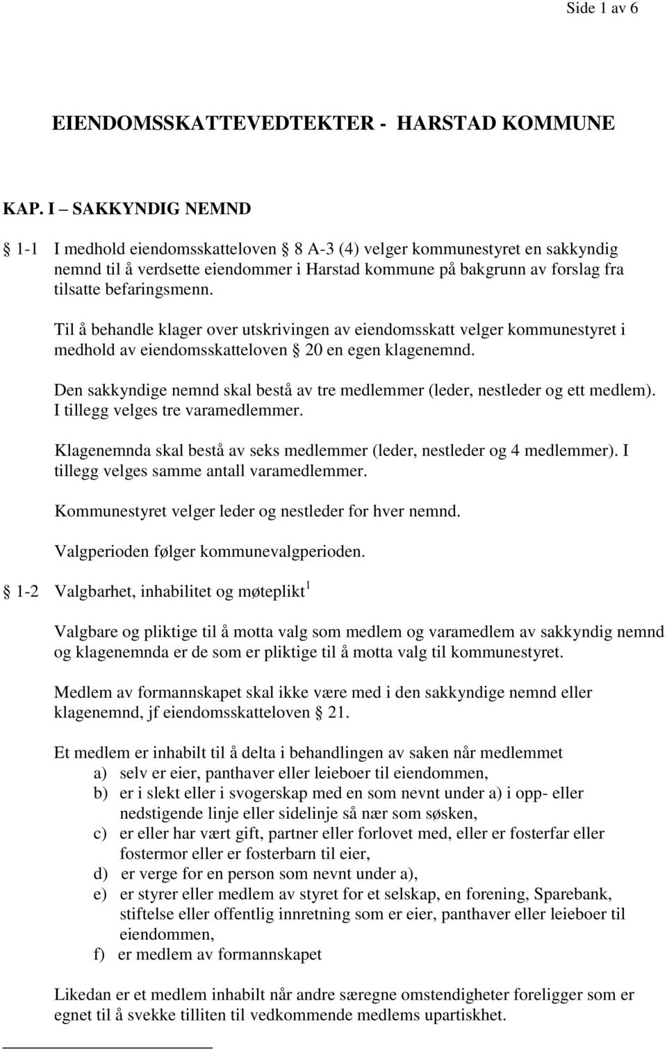 Til å behandle klager over utskrivingen av eiendomsskatt velger kommunestyret i medhold av eiendomsskatteloven 20 en egen klagenemnd.