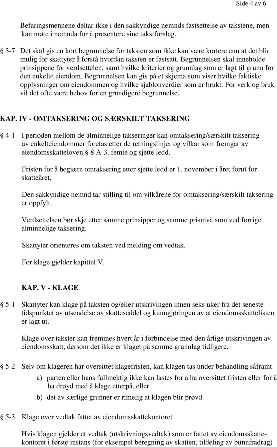 Begrunnelsen skal inneholde prinsippene for verdsettelen, samt hvilke kriterier og grunnlag som er lagt til grunn for den enkelte eiendom.