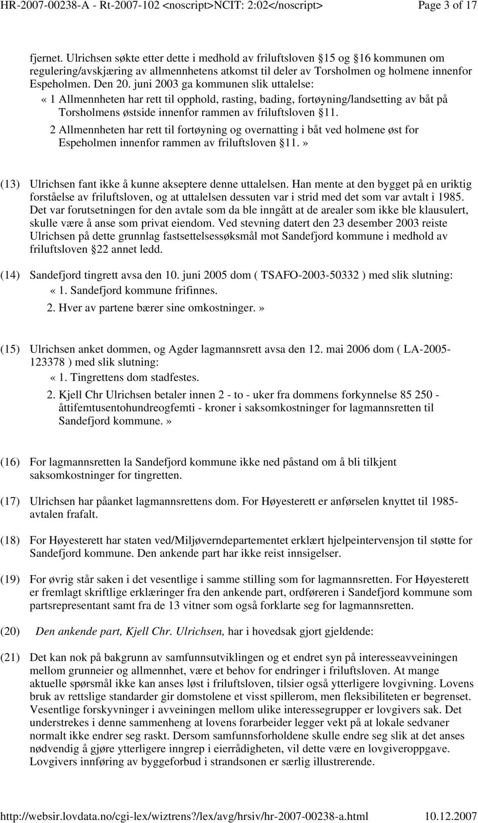 2 Allmennheten har rett til fortøyning og overnatting i båt ved holmene øst for Espeholmen innenfor rammen av friluftsloven 11.» (13) Ulrichsen fant ikke å kunne akseptere denne uttalelsen.