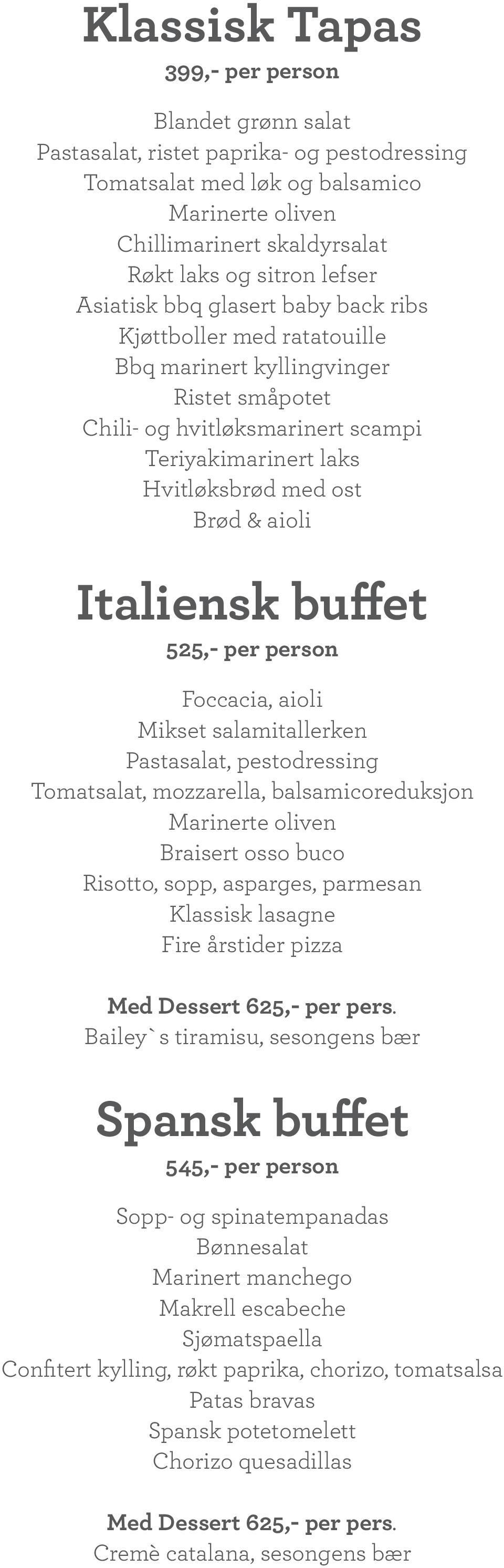 aioli Italiensk buffet 525,- per person Foccacia, aioli Mikset salamitallerken Pastasalat, pestodressing Tomatsalat, mozzarella, balsamicoreduksjon Marinerte oliven Braisert osso buco Risotto, sopp,