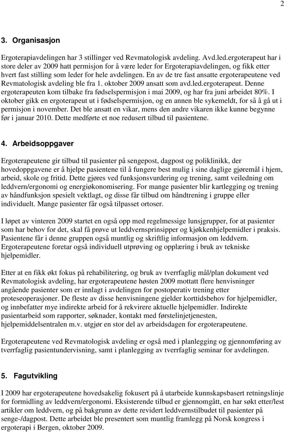 En av de tre fast ansatte ergoterapeutene ved Revmatologisk avdeling ble fra 1. oktober 2009 ansatt som avd.led.ergoterapeut. Denne ergoterapeuten kom tilbake fra fødselspermisjon i mai 2009, og har fra juni arbeidet 80%.