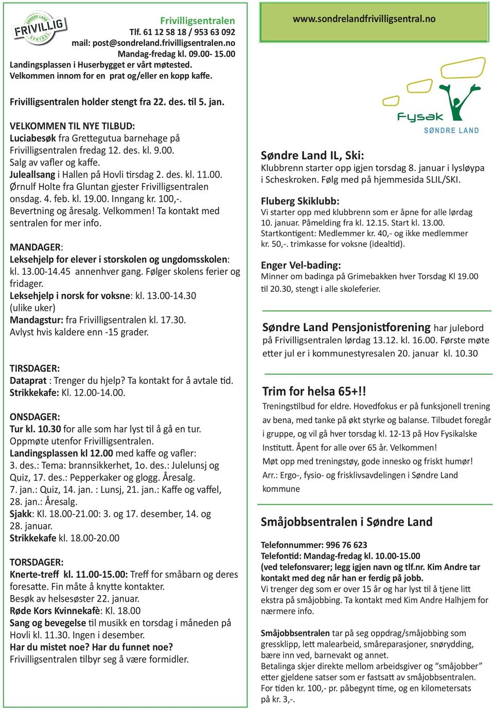 VELKOMMEN TIL NYE TILBUD: Luciabesøk fra Grettegutua barnehage på Frivilligsentralen fredag 12. des. kl. 9.00. Salg av vafler og kaffe. Juleallsang i allen på ovli tirsdag 2. des. kl. 11.00. Ørnulf olte fra Gluntan gjester Frivilligsentralen onsdag.