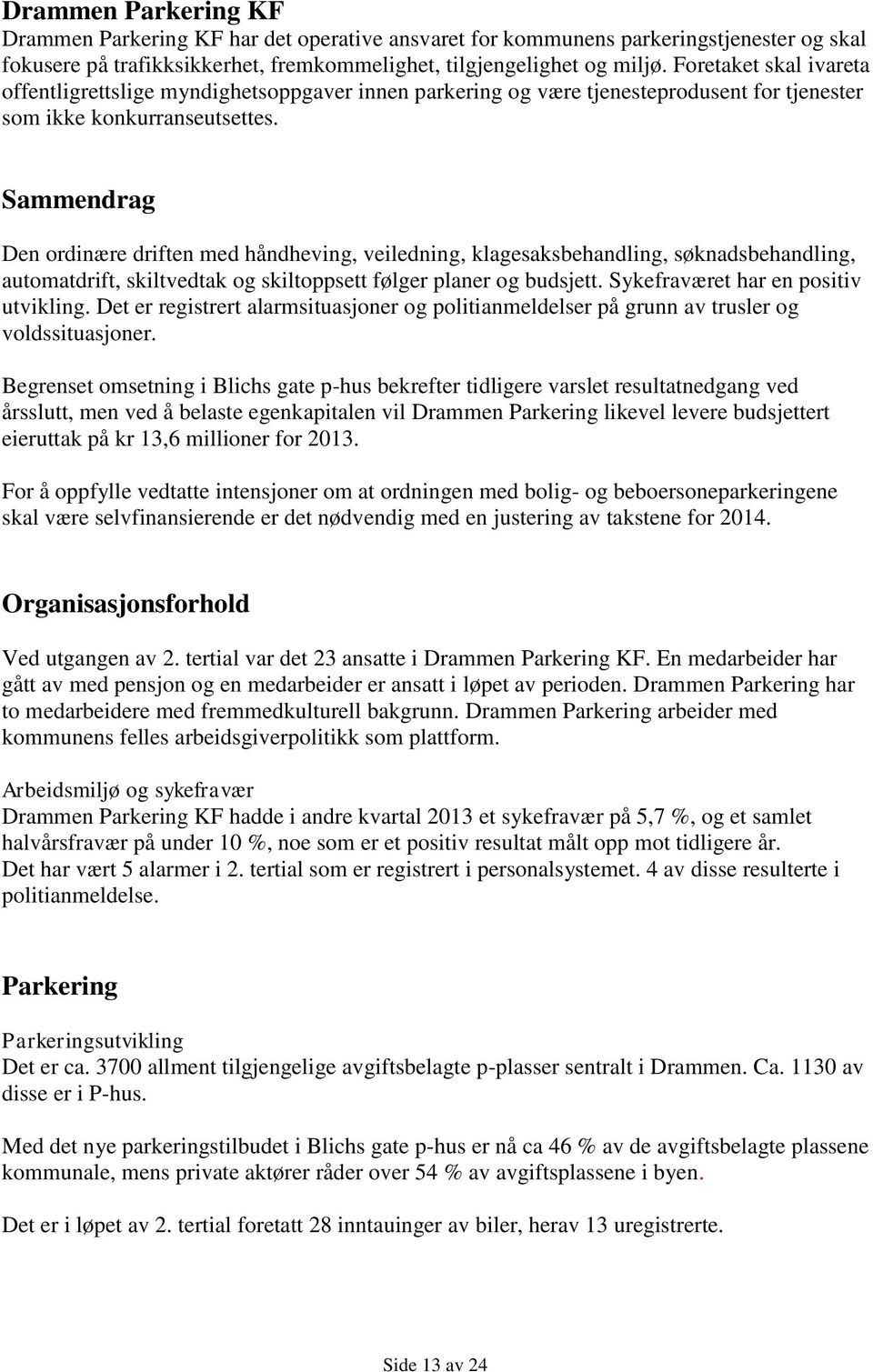 Sammendrag Den ordinære driften med håndheving, veiledning, klagesaksbehandling, søknadsbehandling, automatdrift, skiltvedtak og skiltoppsett følger planer og budsjett.