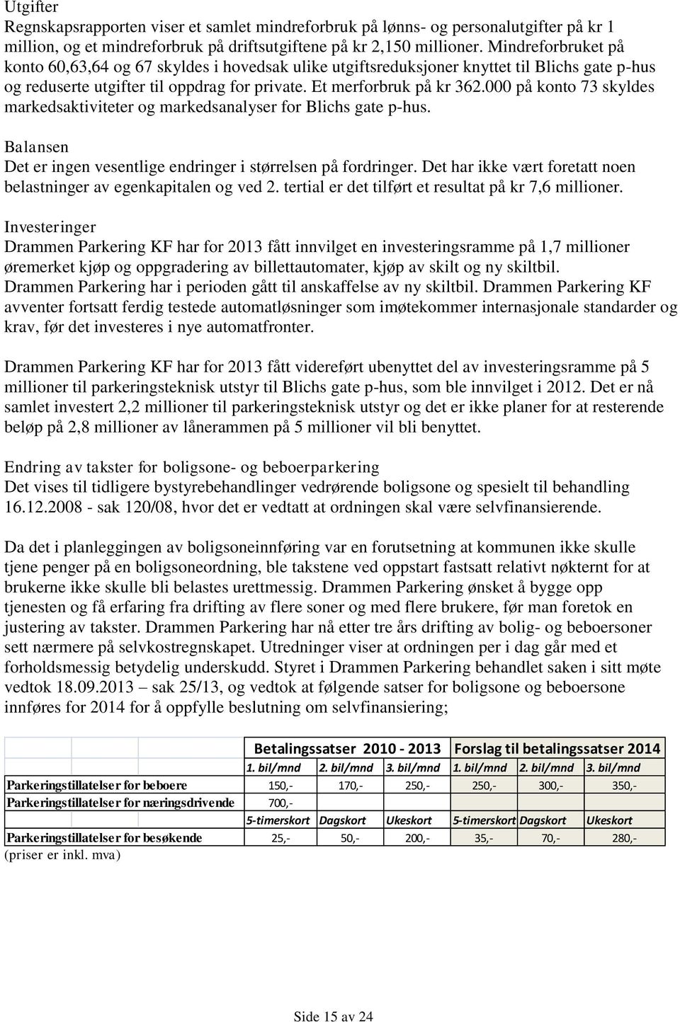 000 på konto 73 skyldes markedsaktiviteter og markedsanalyser for Blichs gate p-hus. Balansen Det er ingen vesentlige endringer i størrelsen på fordringer.