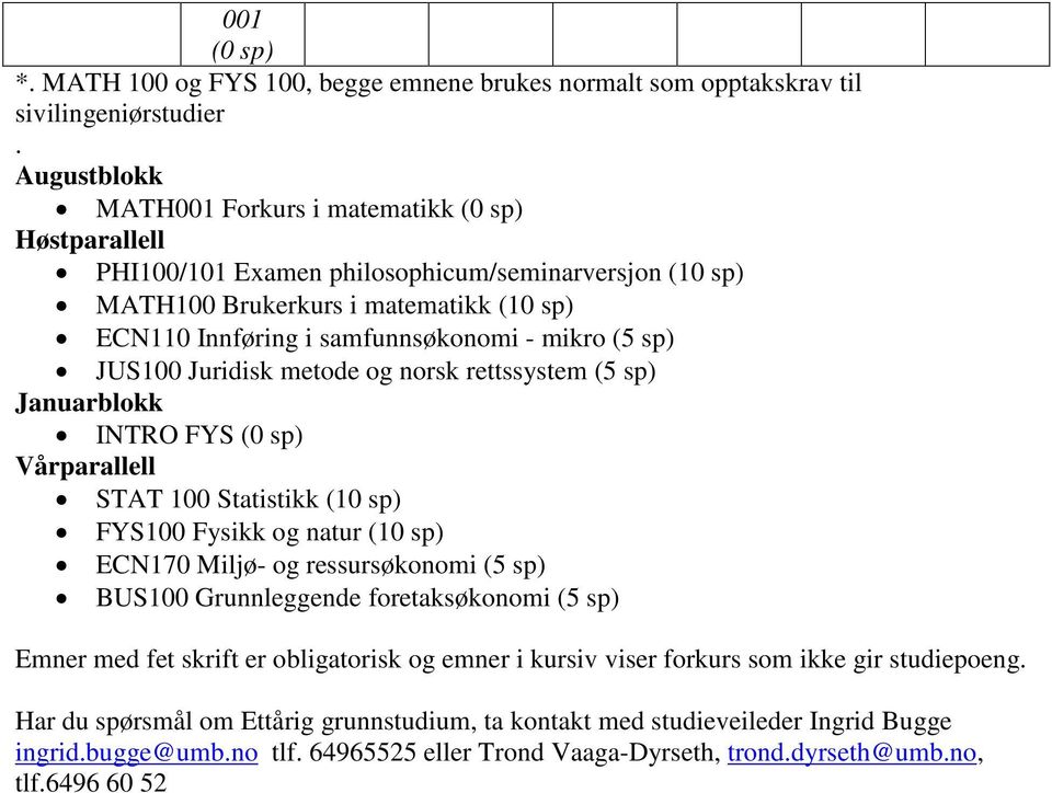 metode og norsk rettssystem ( sp) INTRO FYS STAT Statistikk (1 sp) FYS Fysikk og natur (1 sp) 17 Miljø- og ressursøkonomi ( sp) Grunnleggende foretaksøkonomi ( sp) Emner med