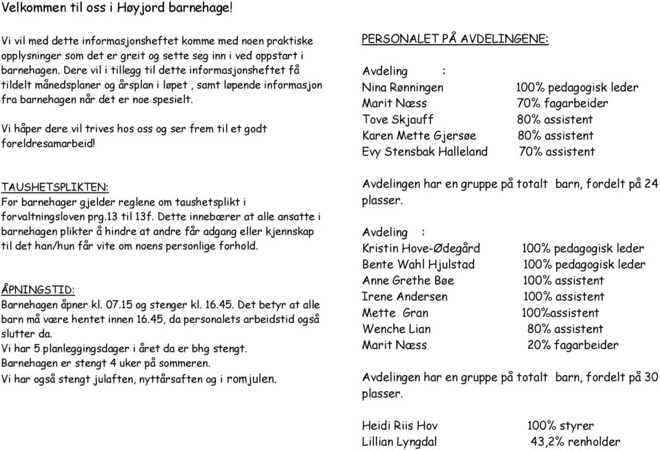 Vi håper dere vil trives hos oss og ser frem til et godt foreldresamarbeid! TAUSHETSPLIKTEN: For barnehager gjelder reglene om taushetsplikt i forvaltningsloven prg.13 til 13f.