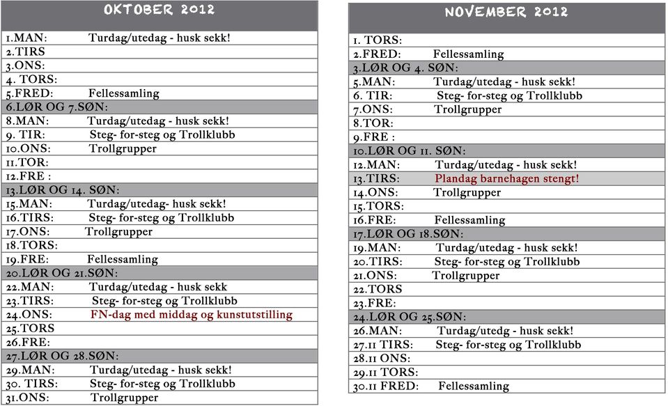 MAN: Turdag/utedag - husk sekk 23.TIRS: Steg- for-steg og Trollklubb 24.ONS: FN-dag med middag og kunstutstilling 25.TORS 26.FRE: 27.LØR OG 28.SØN: 29.MAN: Turdag/utedag - husk sekk! 30.