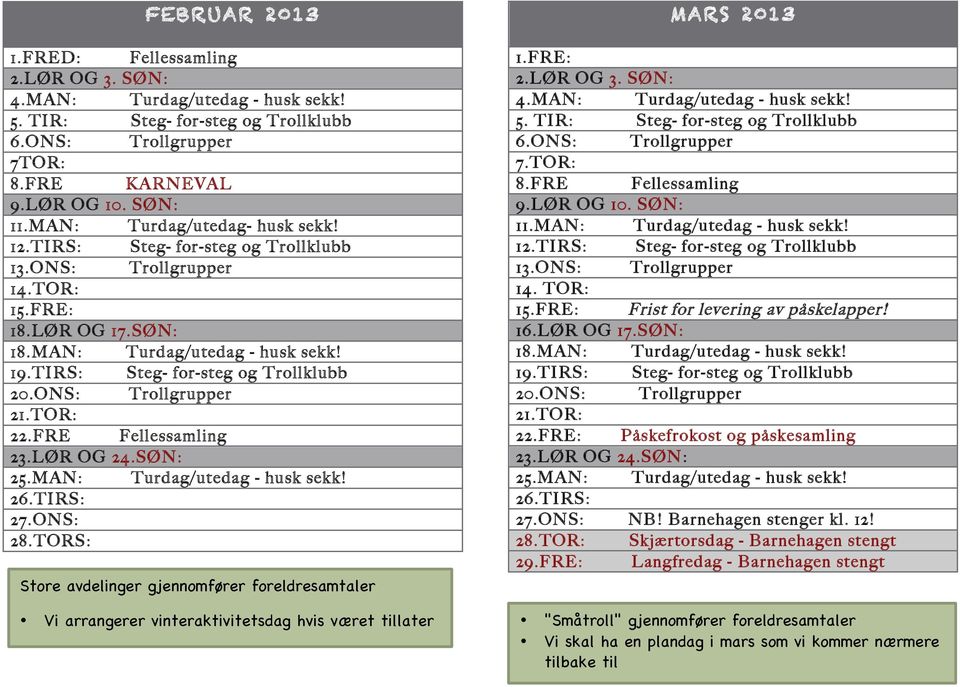 ONS: Trollgrupper 21.TOR: 22.FRE Fellessamling 23.LØR OG 24.SØN: 25.MAN: Turdag/utedag - husk sekk! 26.TIRS: 27.ONS: 28.