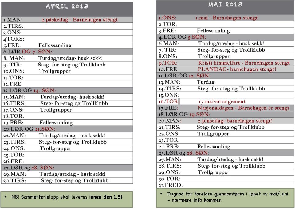 MAN: Turdag/utedag - husk sekk! 23.TIRS: Steg- for-steg og Trollklubb 24.ONS: Trollgrupper 25.TOR: 26.FRE: 27.LØR og 28. SØN: 29.MAN: Turdag/utedag - husk sekk! 30.