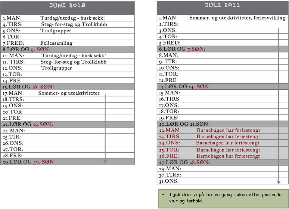 ONS: 27.TOR: 28.FRE: 29.LØR OG 30. SØN JULI 2011 1.MAN: Sommer- og uteaktiviteter, ferieavvikling 2.TIRS: 3.ONS: 4 TOR: 5.FRED: 6.LØR OG 7.SØN: 8.MAN: 9. TIR: 10.ONS: 11.TOR: 12.FRE 13.LØR OG 14.