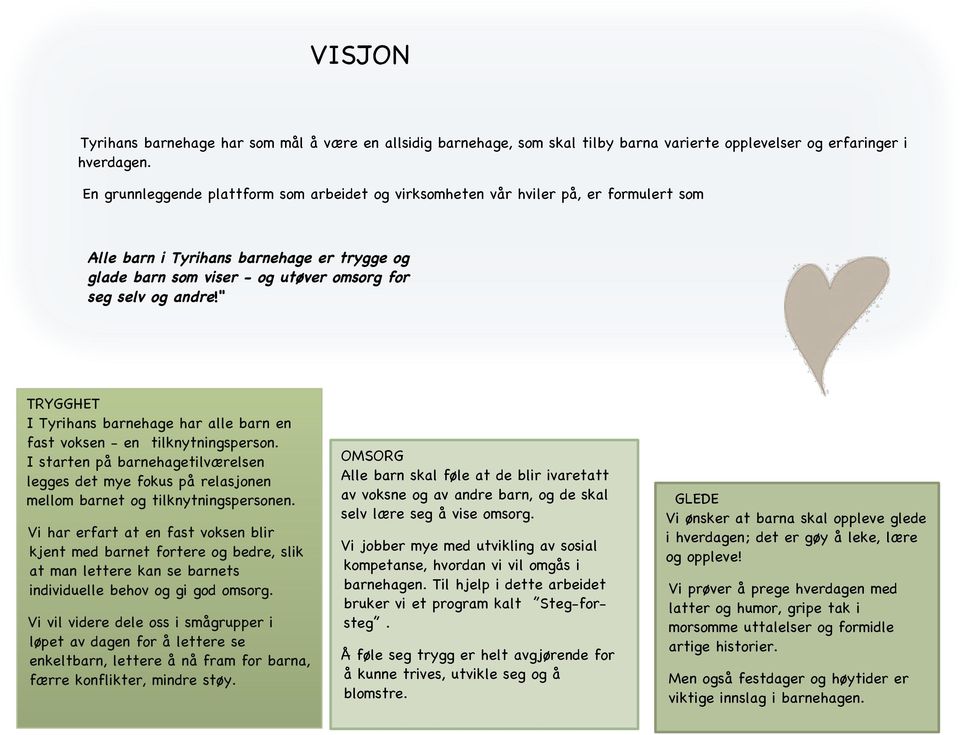 " TRYGGHET I Tyrihans barnehage har alle barn en fast voksen - en tilknytningsperson. I starten på barnehagetilværelsen legges det mye fokus på relasjonen mellom barnet og tilknytningspersonen.