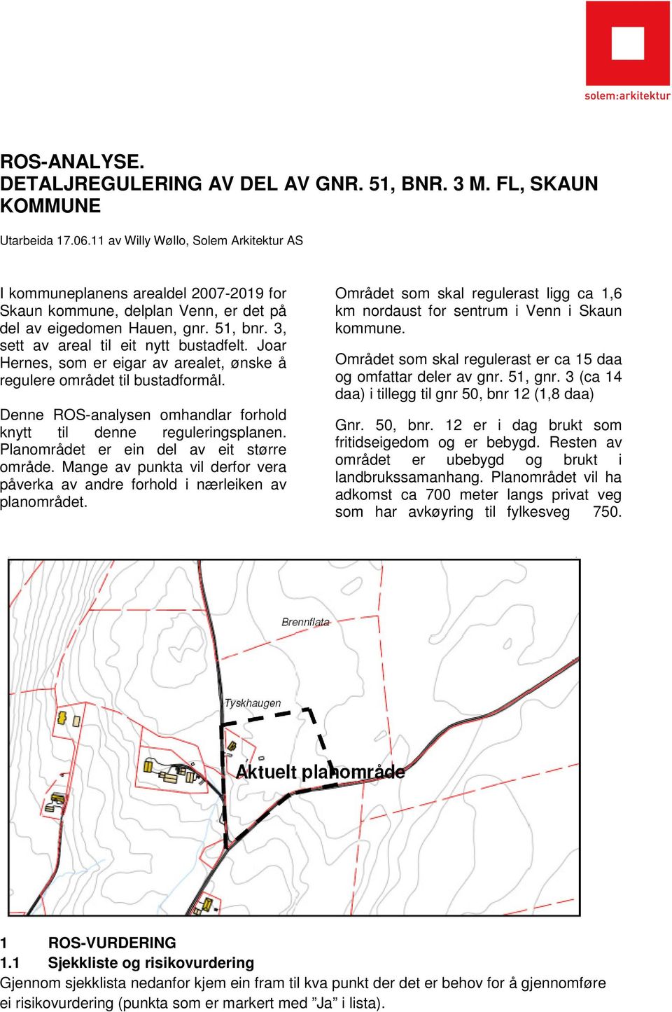 Joar Hernes, som er eigar av arealet, ønske å regulere området til bustadformål. Denne ROS-analysen omhandlar forhold knytt til denne reguleringsplanen. Planområdet er ein del av eit større område.