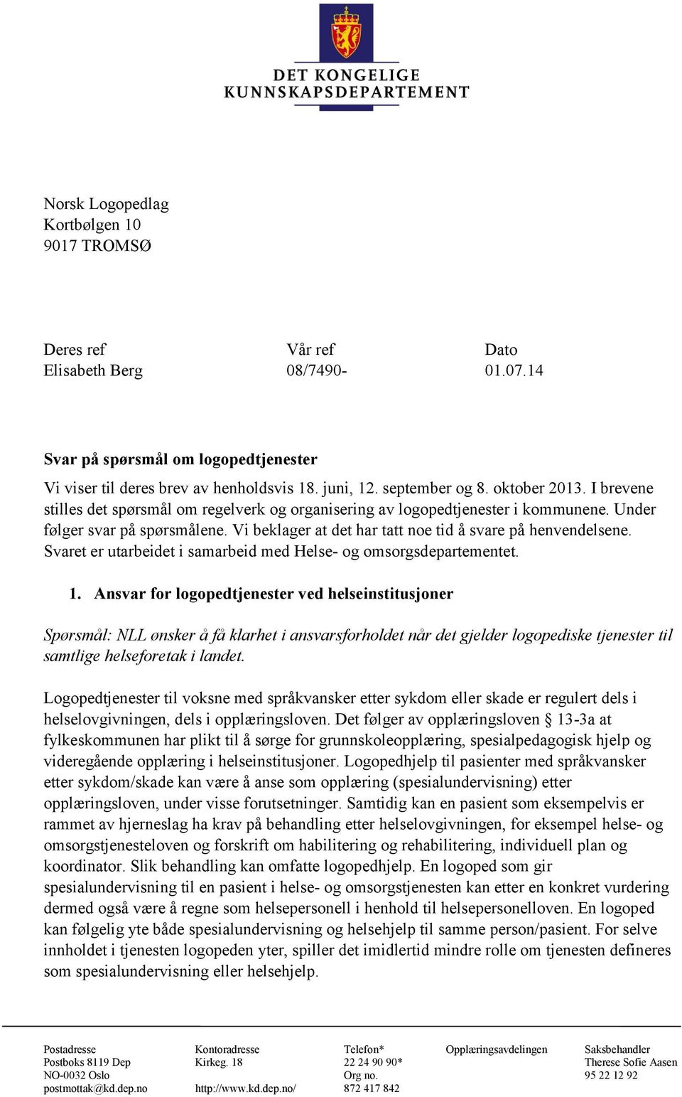 Vi beklager at det har tatt noe tid å svare på henvendelsene. Svaret er utarbeidet i samarbeid med Helse- og omsorgsdepartementet. 1.