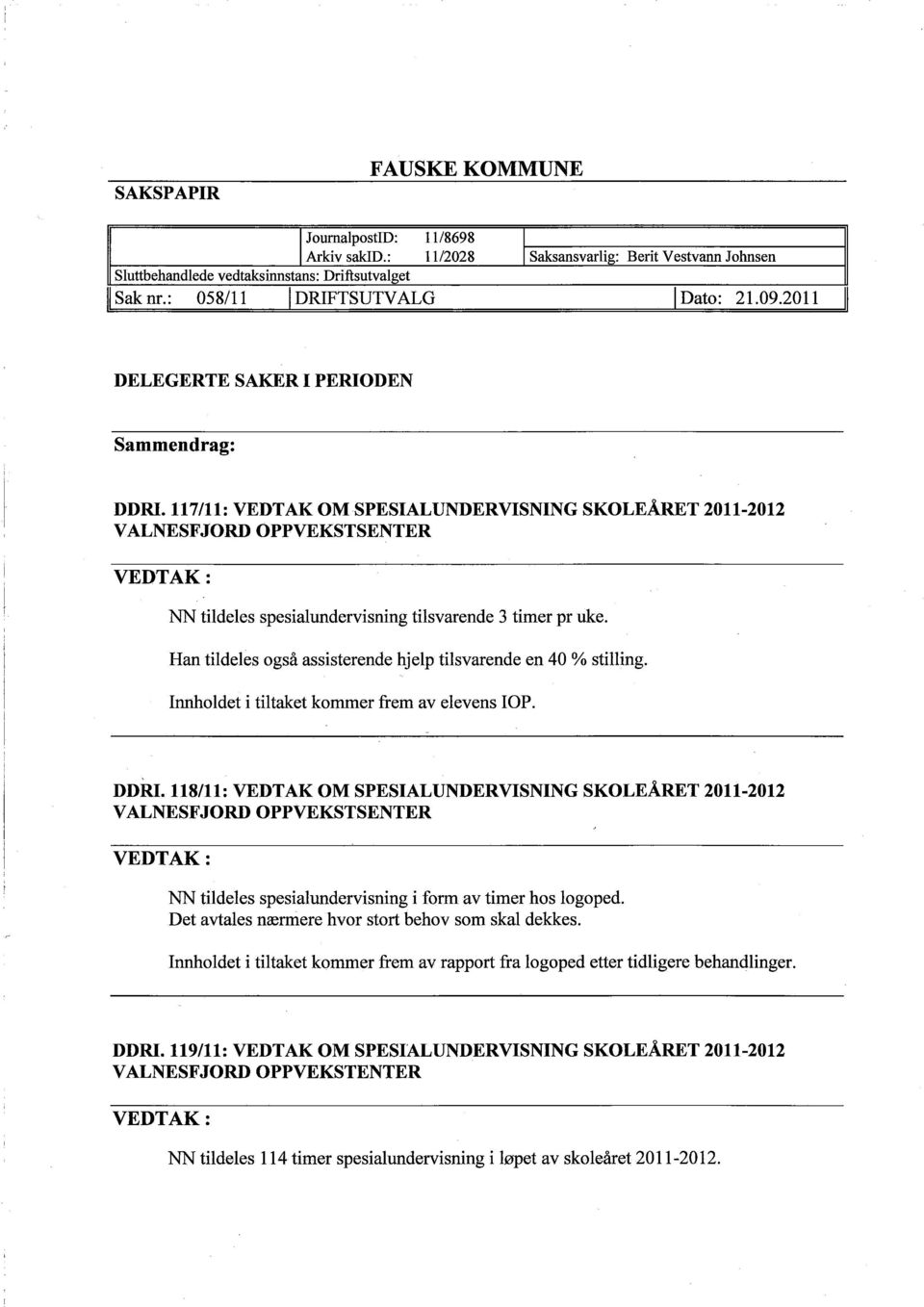 117/11: VEDTAK OM SPESIALUNDERVISNING VALNESFJORD OPPVEKSTSENTER NN tildeles spesialundervisning tilsvarende 3 timer pr uke. Han tildeles også assisterende hjelp tilsvarende en 40 % stiling.