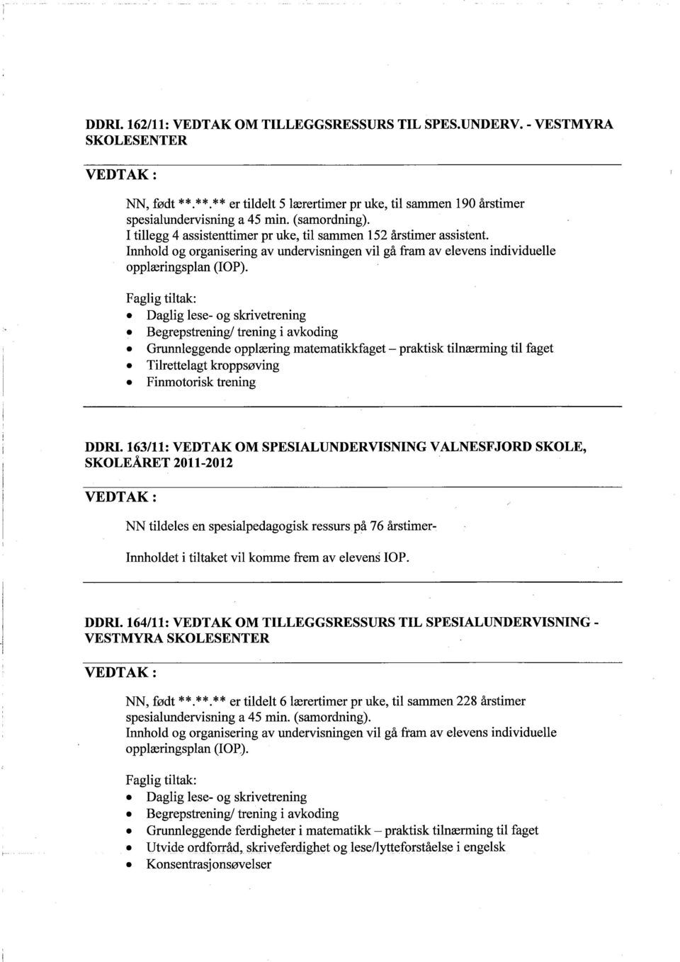 Daglig lese- og skrivetrening. Begrepstrening! trening i avkoding. Grunnleggende opplæring matematikkfaget - praktisk tilnærming til faget. Tilrettelagt kroppsøving. Finmotorisk trening DDRI.