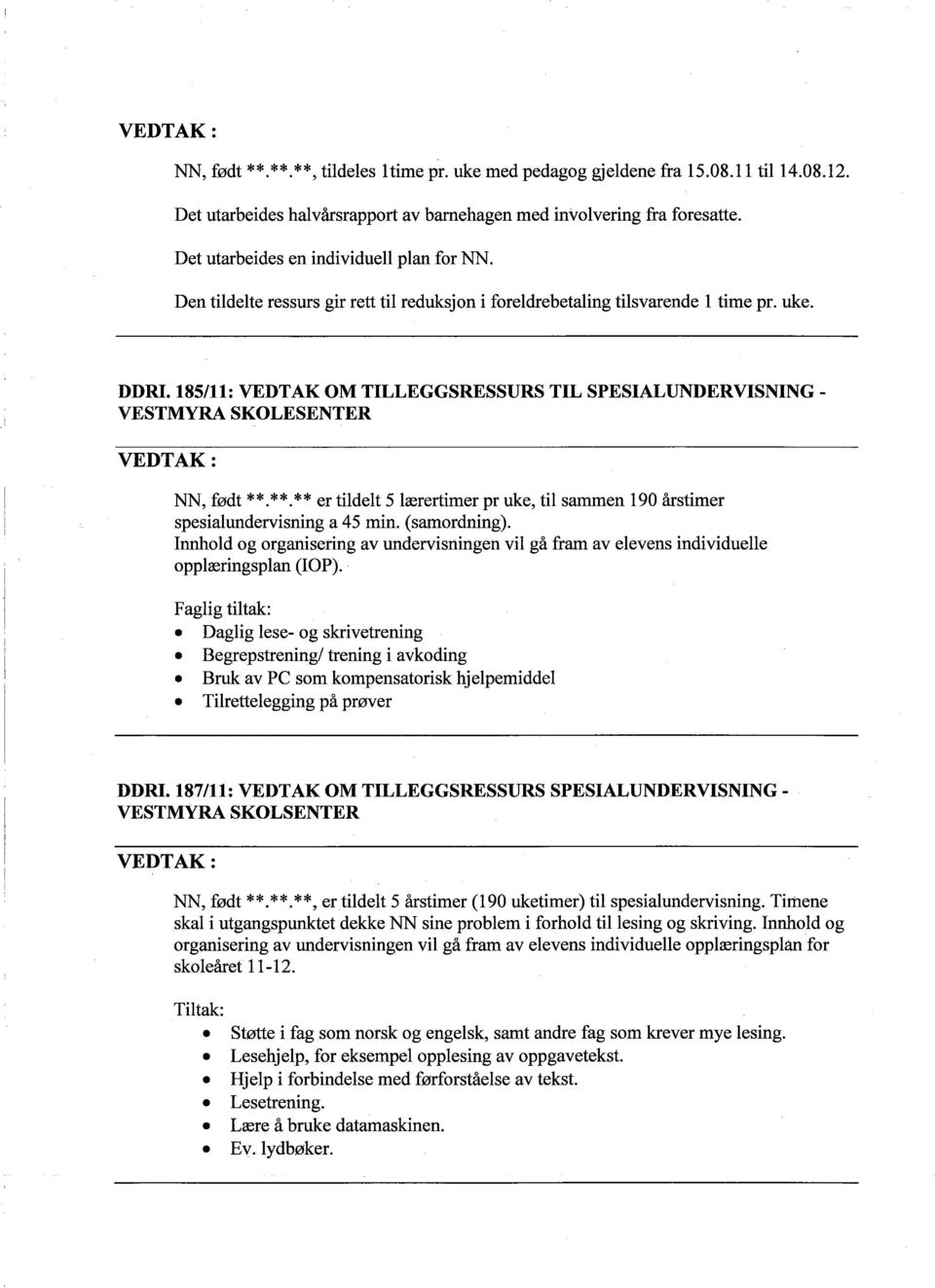 185/11: VEDTAK OM TILLEGGSRESSURS TIL SPESIALUNDERVISNING - VESTMYR SKOLESENTER NN, født **.**.** er tildelt 5 lærertimer pr uke, til sammen 190 årstimer spesialundervisning a 45 min. (samordning).