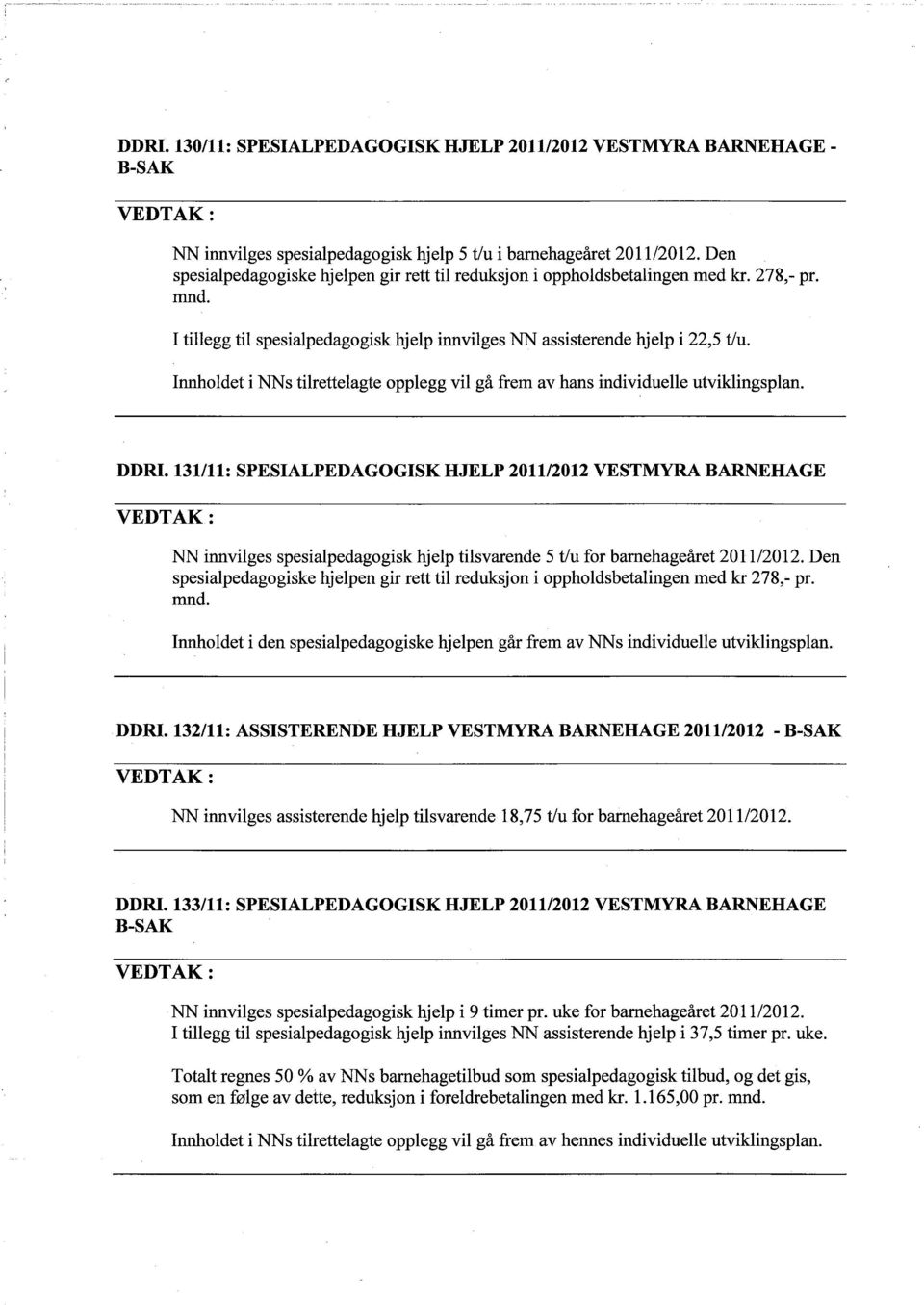 Innoldet i NNstilrettelagte opplegg vil gå frem av hans individuelle utviklingsplan. DDRI.