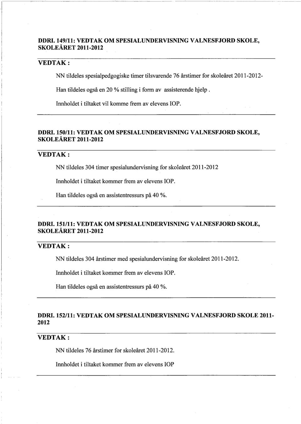 150/11: VEDTAK OM SPESIALUNDERVISNING VALNESFJORD SKOLE, NN tildeles 304 timer spesialundervisning for skoleåret 2011-2012 Innoldet i tiltaket kommer frem av Han tildeles også en assistentressurs på