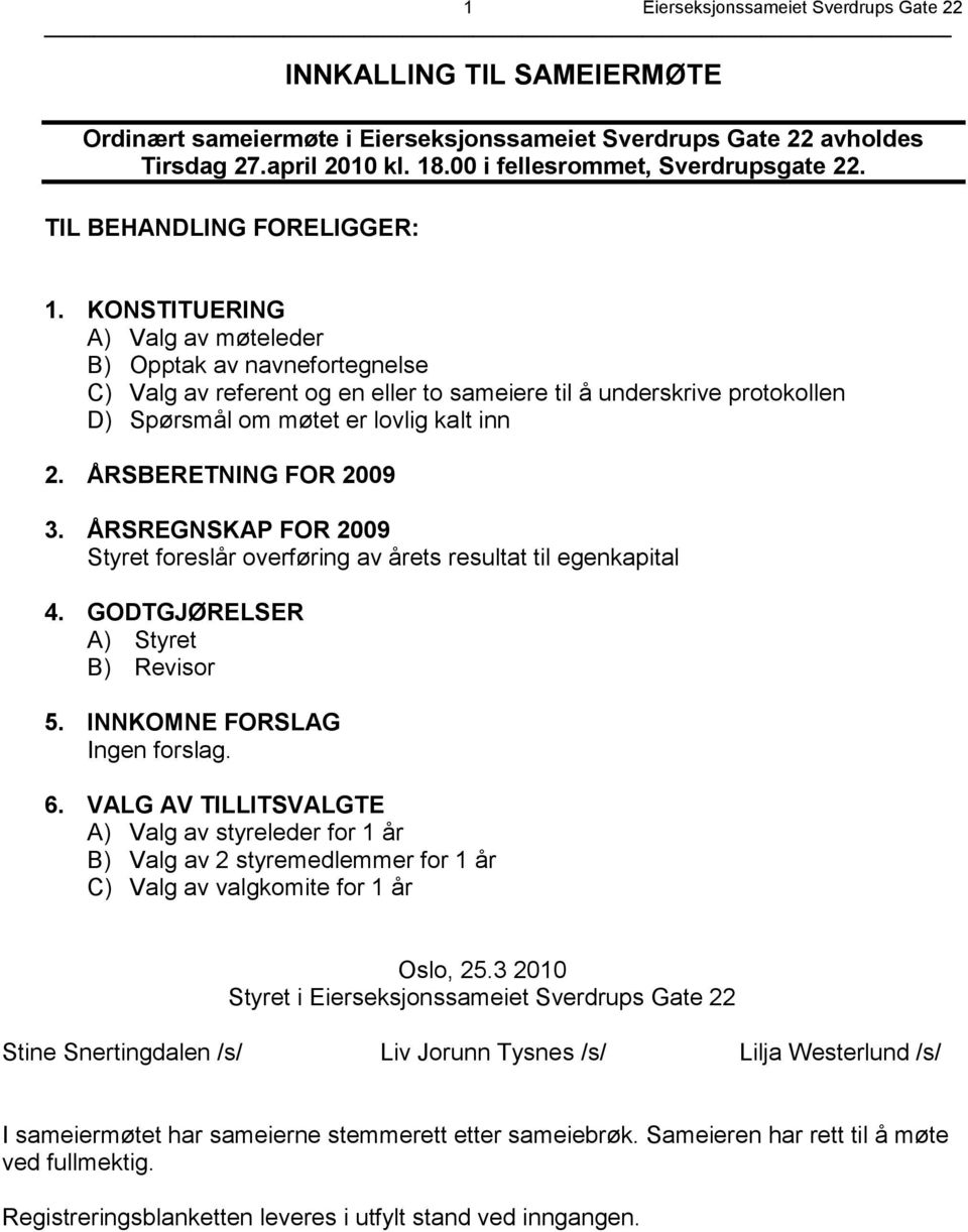 KONSTITUERING A) Valg av møteleder B) Opptak av navnefortegnelse C) Valg av referent og en eller to sameiere til å underskrive protokollen D) Spørsmål om møtet er lovlig kalt inn 2.