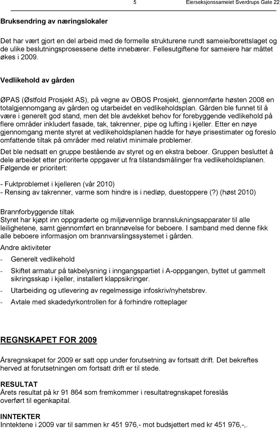 Vedlikehold av gården ØPAS (Østfold Prosjekt AS), på vegne av OBOS Prosjekt, gjennomførte høsten 2008 en totalgjennomgang av gården og utarbeidet en vedlikeholdsplan.