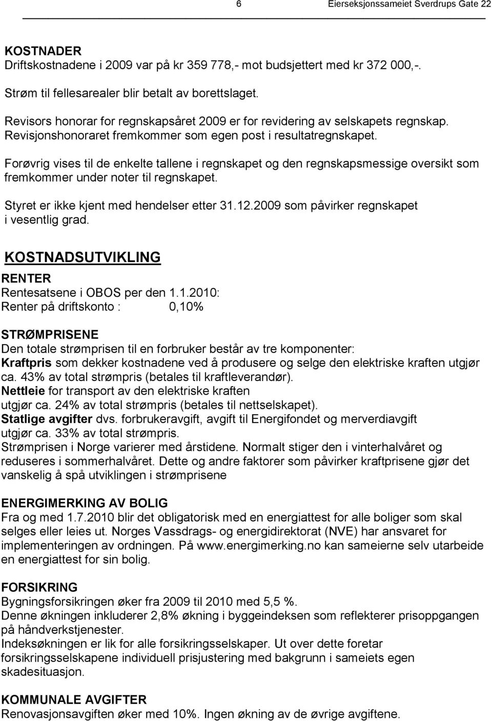 Forøvrig vises til de enkelte tallene i regnskapet og den regnskapsmessige oversikt som fremkommer under noter til regnskapet. Styret er ikke kjent med hendelser etter 31.12.