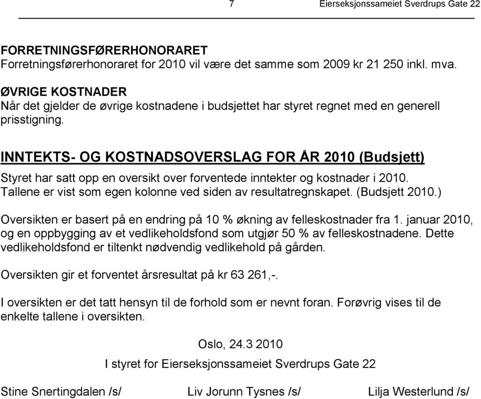 INNTEKTS- OG KOSTNADSOVERSLAG FOR ÅR 2010 (Budsjett) Styret har satt opp en oversikt over forventede inntekter og kostnader i 2010. Tallene er vist som egen kolonne ved siden av resultatregnskapet.