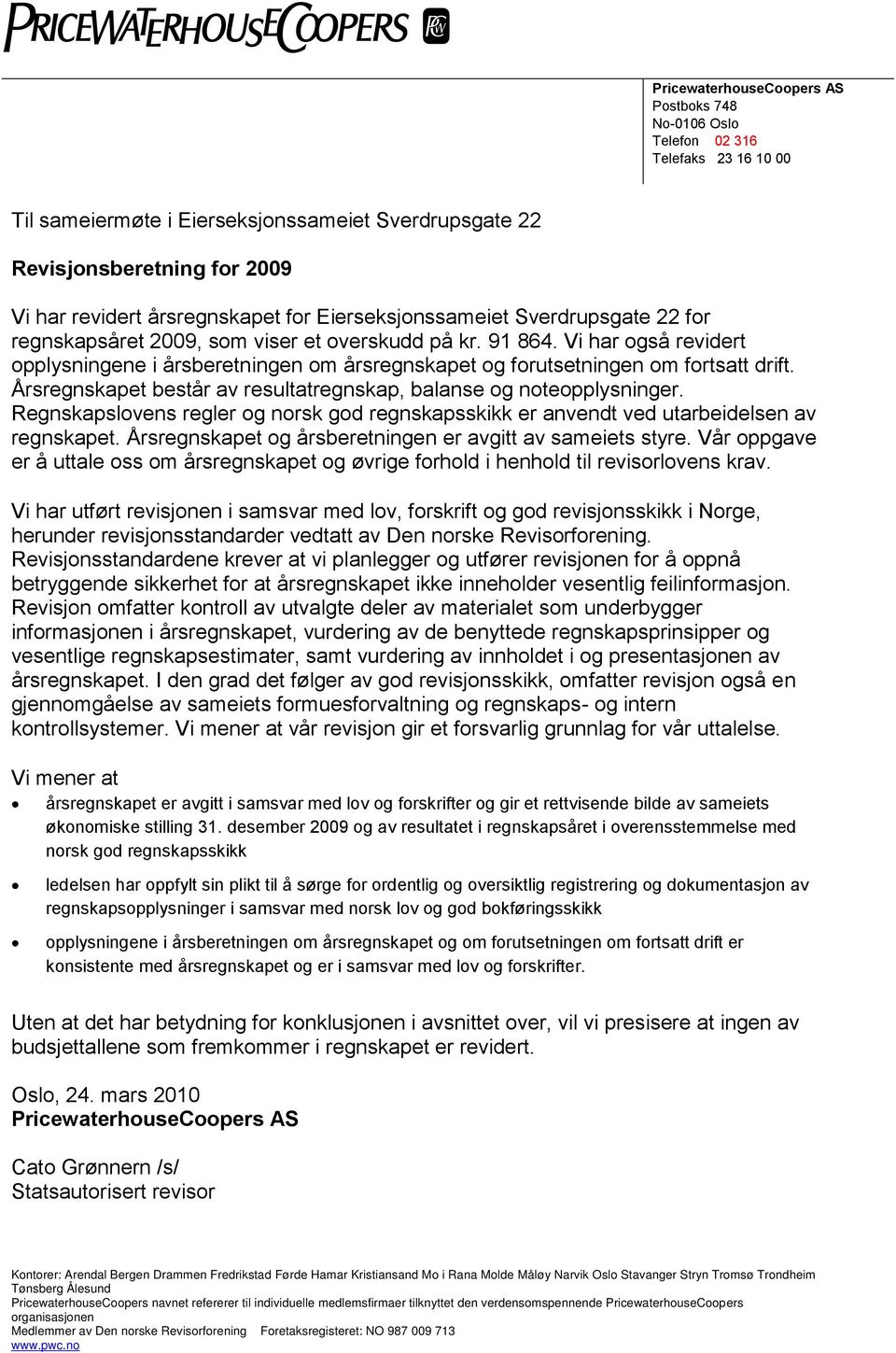 Vi har også revidert opplysningene i årsberetningen om årsregnskapet og forutsetningen om fortsatt drift. Årsregnskapet består av resultatregnskap, balanse og noteopplysninger.