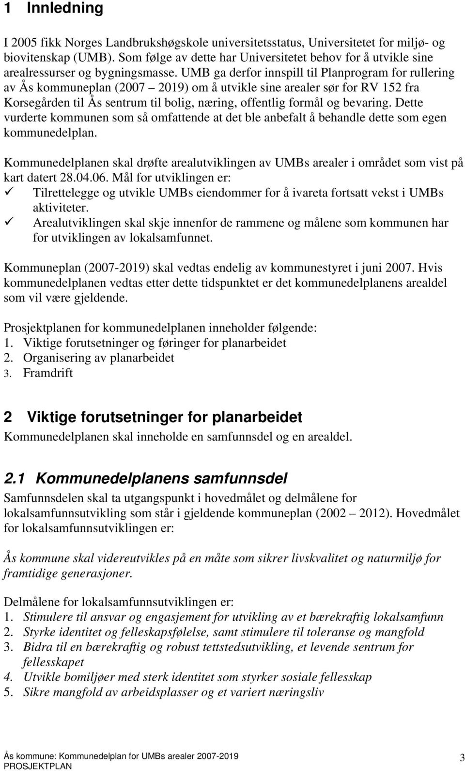 UMB ga derfor innspill til Planprogram for rullering av Ås kommuneplan (2007 2019) om å utvikle sine arealer sør for RV 152 fra Korsegården til Ås sentrum til bolig, næring, offentlig formål og