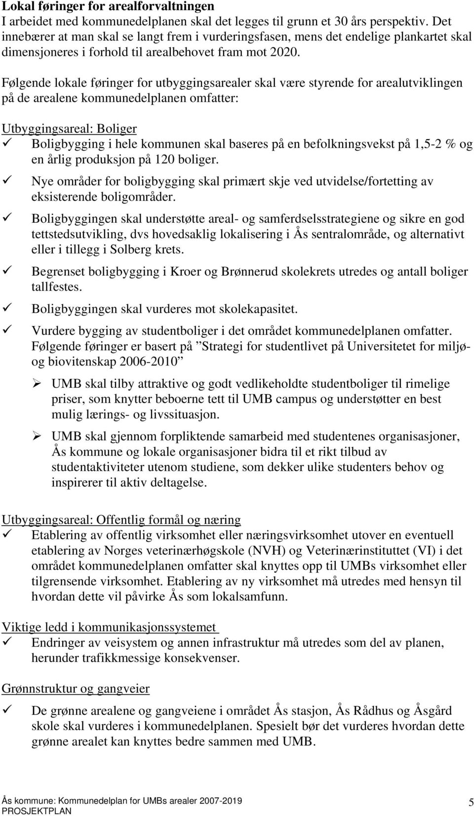 Følgende lokale føringer for utbyggingsarealer skal være styrende for arealutviklingen på de arealene kommunedelplanen omfatter: Utbyggingsareal: Boliger Boligbygging i hele kommunen skal baseres på