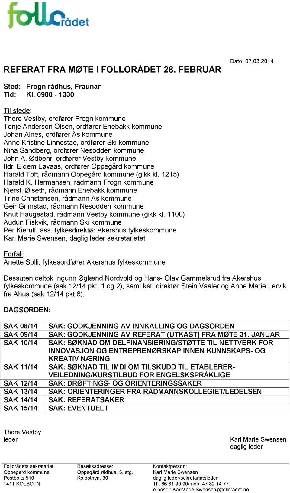 ordfører Nesodden kommune John A. Ødbehr, ordfører Vestby kommune Ildri Eidem Løvaas, ordfører Oppegård kommune Harald Toft, rådmann Oppegård kommune (gikk kl. 1215) Harald K.