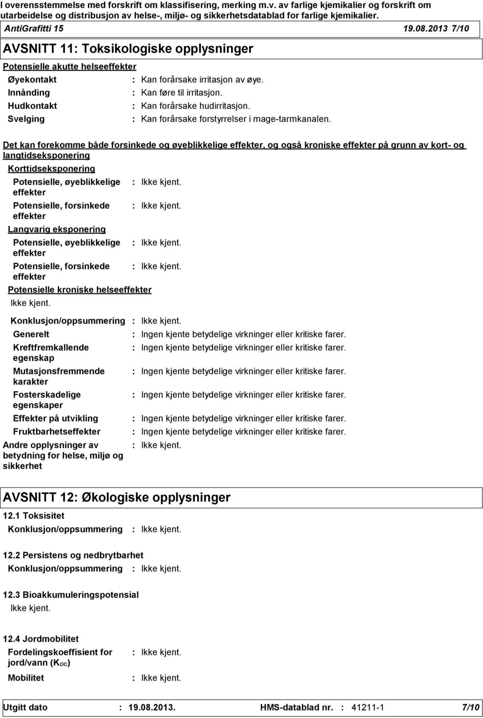 Det kan forekomme både forsinkede og øyeblikkelige effekter, og også kroniske effekter på grunn av kort og langtidseksponering Korttidseksponering Potensielle, øyeblikkelige effekter Potensielle,