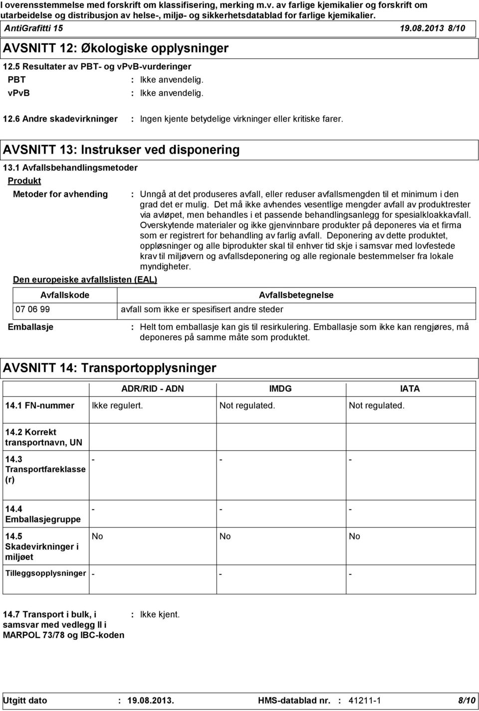 1 Avfallsbehandlingsmetoder Produkt Metoder for avhending Den europeiske avfallslisten (EAL) Avfallskode Unngå at det produseres avfall, eller reduser avfallsmengden til et minimum i den grad det er