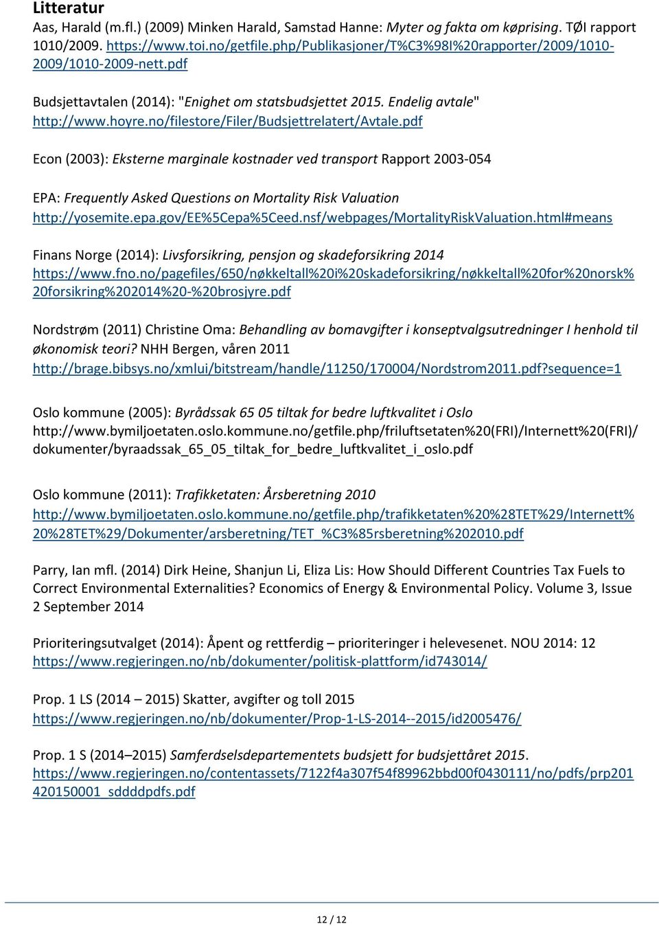 no/filestore/filer/budsjettrelatert/avtale.pdf Econ (2003): Eksterne marginale kostnader ved transport Rapport 2003-054 EPA: Frequently Asked Questions on Mortality Risk Valuation http://yosemite.epa.