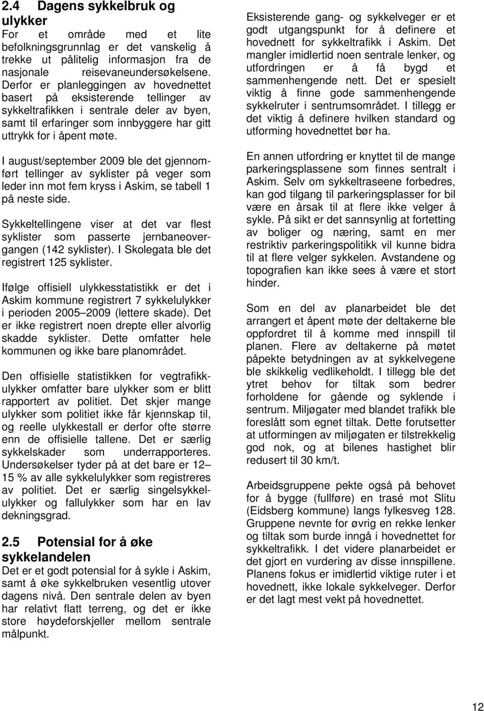 I august/september 2009 ble det gjennomført tellinger av syklister på veger som leder inn mot fem kryss i Askim, se tabell 1 på neste side.