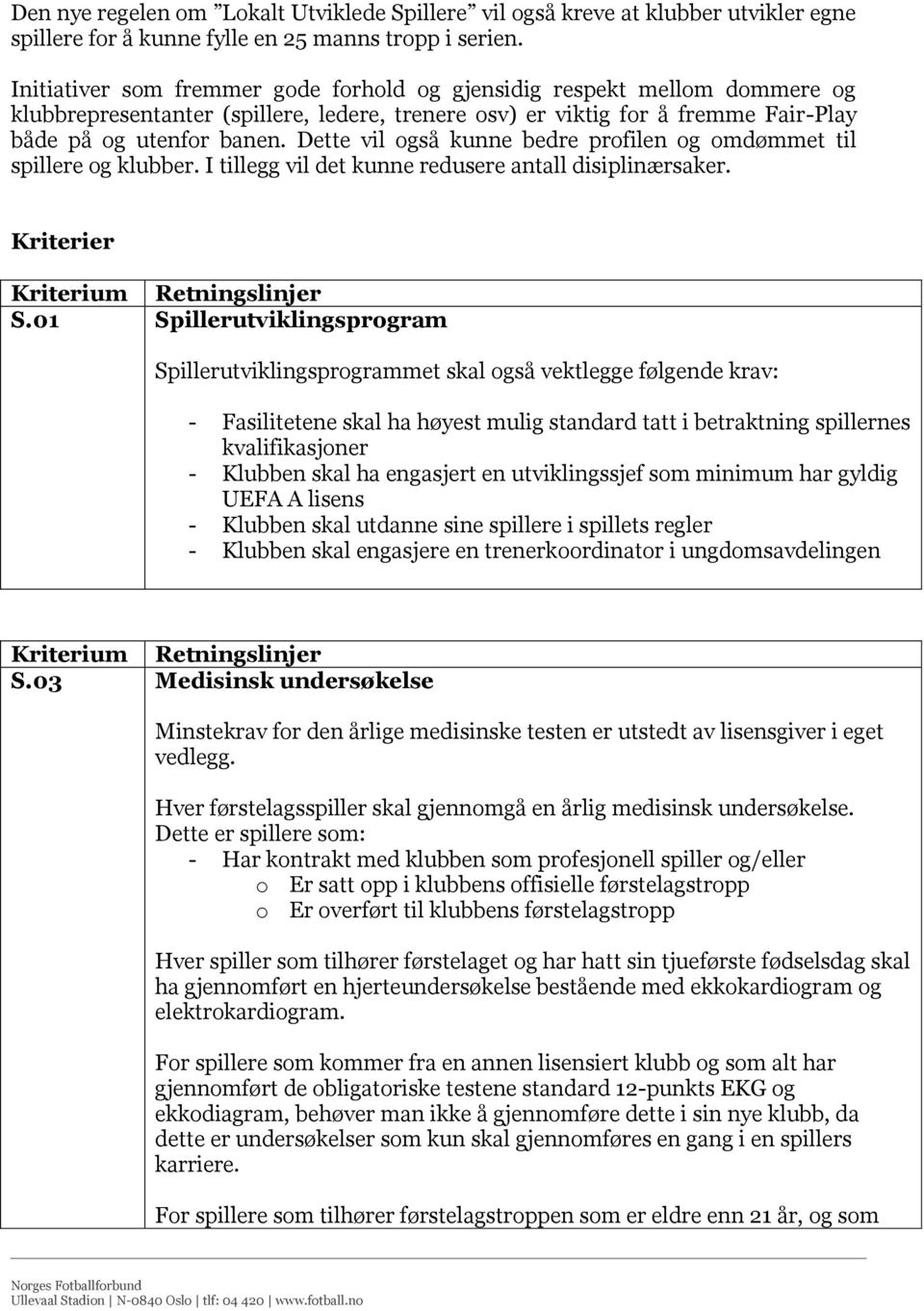 Dette vil også kunne bedre profilen og omdømmet til spillere og klubber. I tillegg vil det kunne redusere antall disiplinærsaker. Kriterier S.