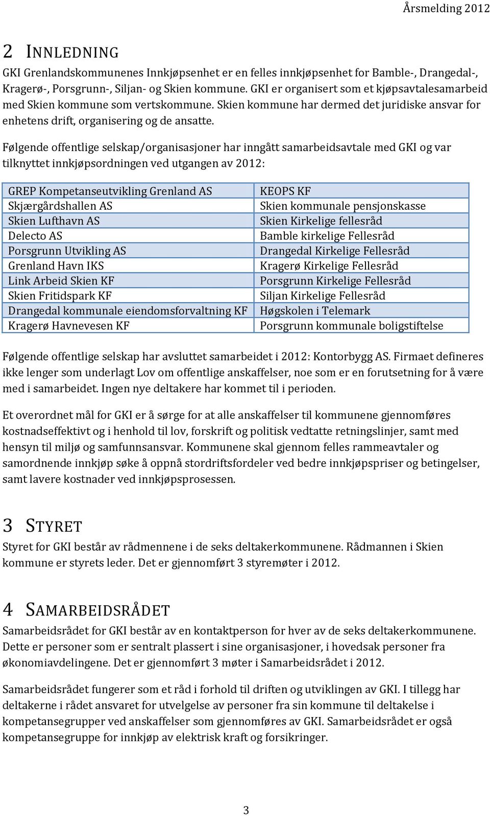 Følgende offentlige selskap/organisasjoner har inngått samarbeidsavtale med GKI og var tilknyttet innkjøpsordningen ved utgangen av 2012: GREP Kompetanseutvikling Grenland AS Skjærgårdshallen AS