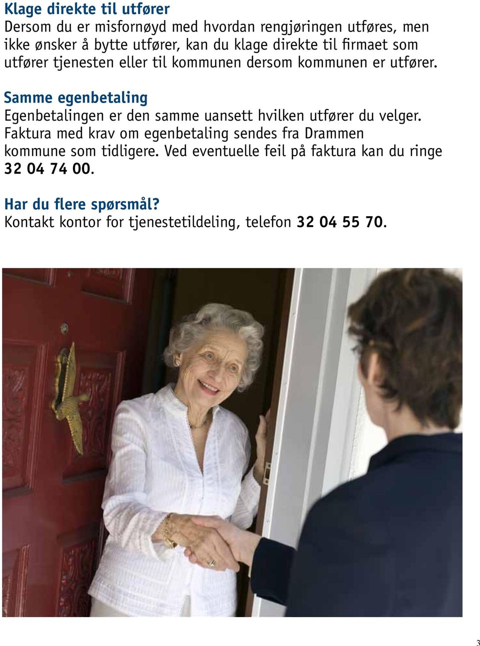 Samme egenbetaling Egenbetalingen er den samme uansett hvilken utfører du velger.