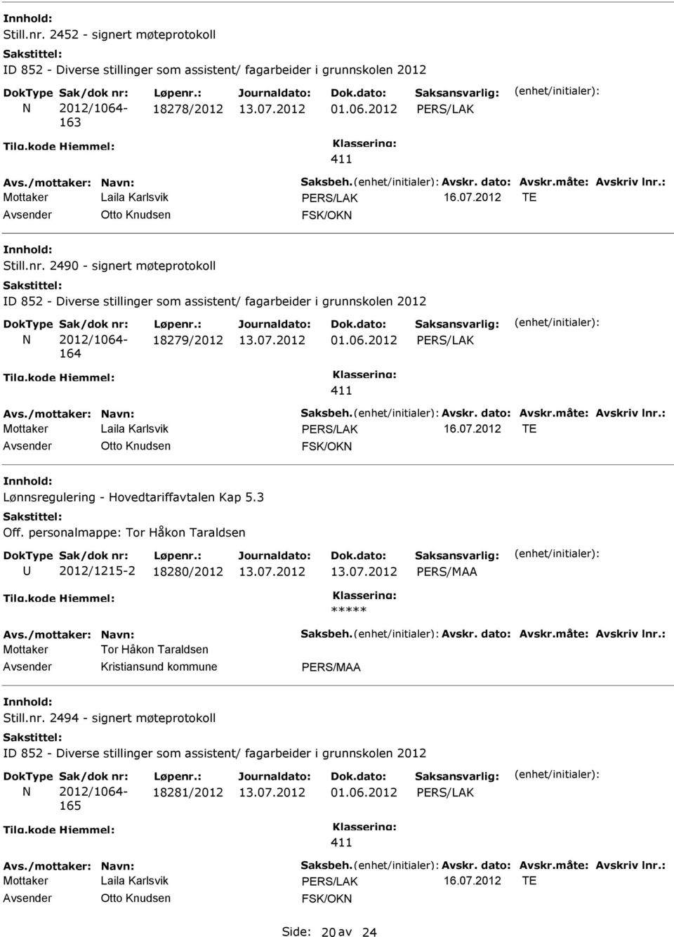 dato: vskr.måte: vskriv lnr.: Otto Knudsen FSK/OK Lønnsregulering - Hovedtariffavtalen Kap 5.3 Off. personalmappe: Tor Håkon Taraldsen 2012/1215-2 18280/2012 PERS/M vs./mottaker: avn: Saksbeh. vskr. dato: vskr.