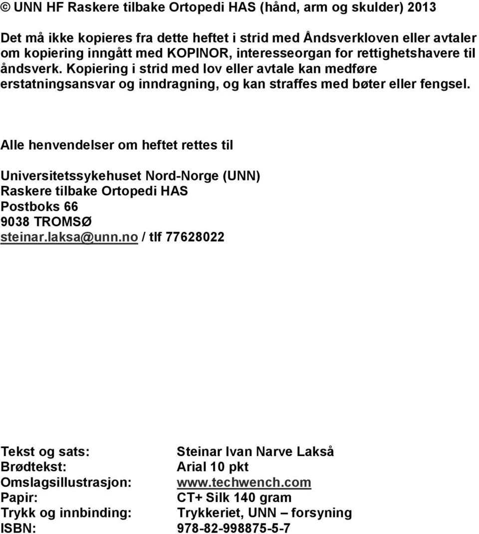 Alle henvendelser om heftet rettes til Universitetssykehuset Nord-Norge (UNN) Raskere tilbake Ortopedi HAS Postboks 66 9038 TROMSØ steinar.laksa@unn.