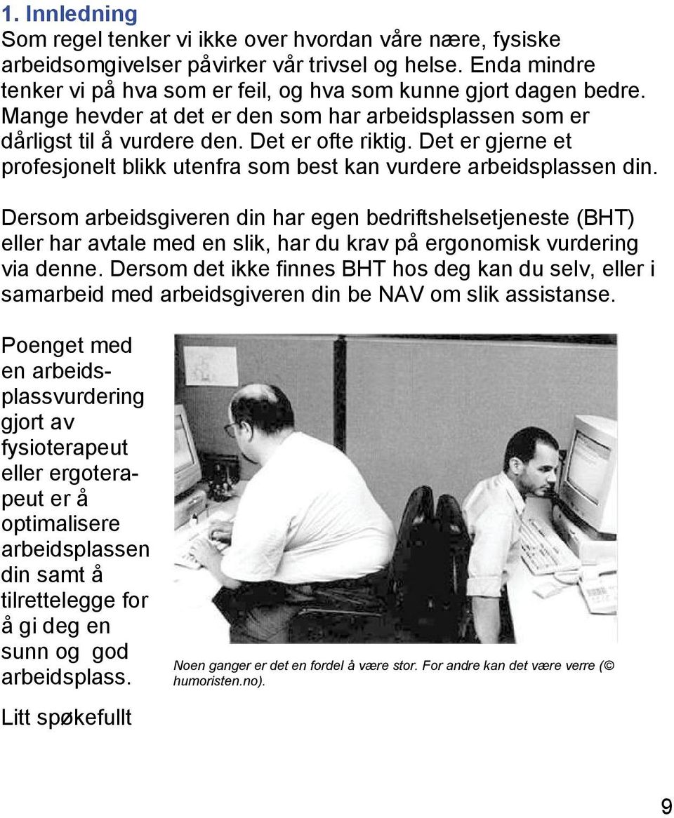 Dersom arbeidsgiveren din har egen bedriftshelsetjeneste (BHT) eller har avtale med en slik, har du krav på ergonomisk vurdering via denne.